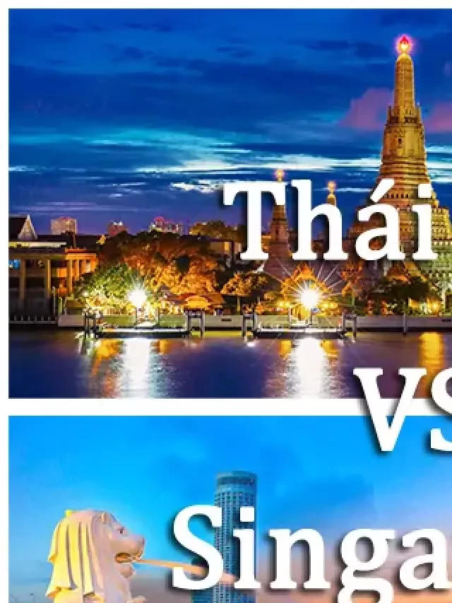   Nên đi du lịch Singapore hay Thái Lan, nơi nào đẹp hơn, thú vị hơn?